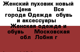 Женский пуховик новый › Цена ­ 6 000 - Все города Одежда, обувь и аксессуары » Женская одежда и обувь   . Московская обл.,Лобня г.